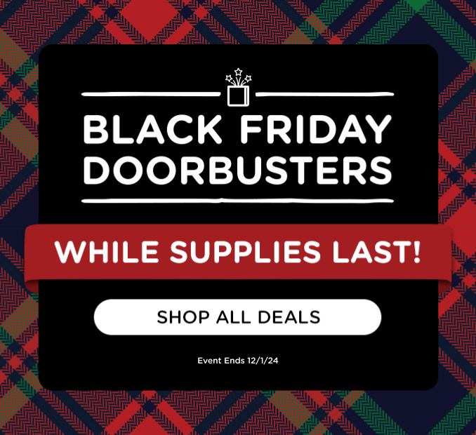 Black Friday Doorbusters - While Supplies Last